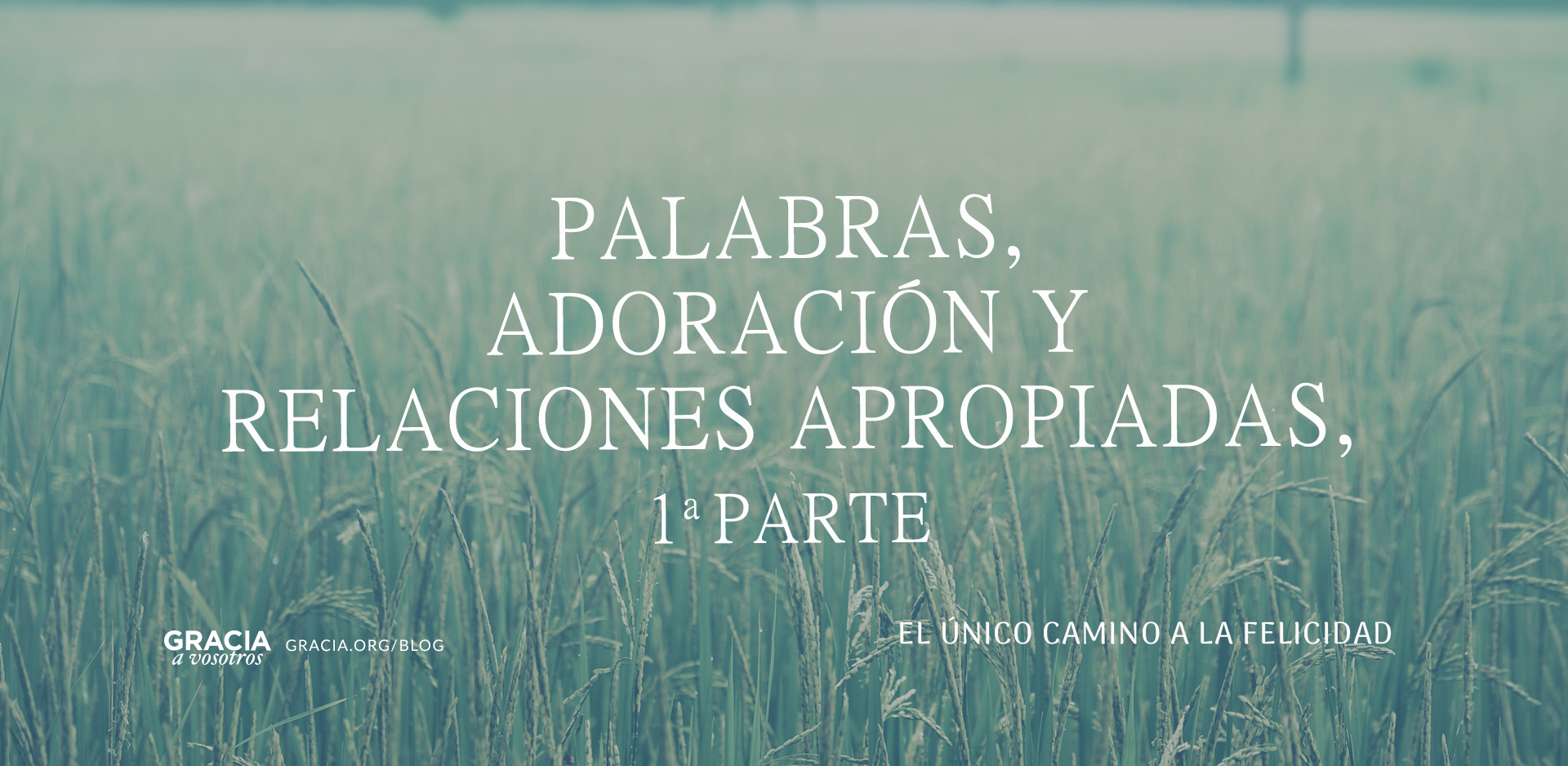 Palabras, Adoración y Relaciones Apropiadas, 1ª Parte